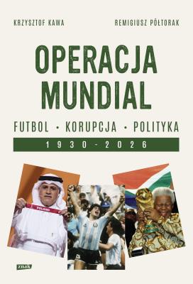 Okładka książki Operacja mundial. Futbol, korupcja, polityka. 1930-2026