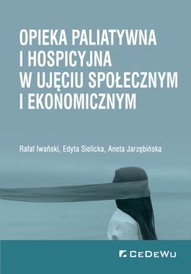 Opieka paliatywna i hospicyjna w ujęciu społe. .... Autor: Rafał Iwański, Edyta Sielicka, Jarzębińska Aneta. SmakLiter.pl Okładka książki Opieka paliatywna i hospicyjna w ujęciu społe. ...