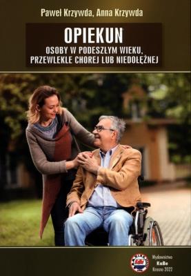 Opiekun osoby w podeszłym wieku, przewlekle chorej lub niedołężnej. Autor: Paweł Krzywda, Krzywda Joanna. SmakLiter.pl Okładka książki Opiekun osoby w podeszłym wieku, przewlekle chorej lub niedołężnej