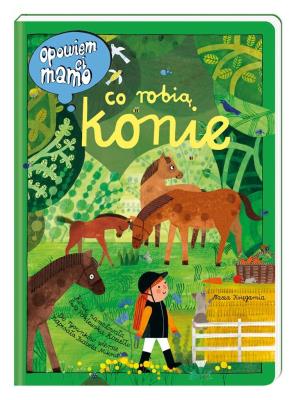 Opowiem ci, mamo, co robią konie. Autor: Ewa Poklewska-Koziełło (ilus, Mikrut Izabela. SmakLiter.pl Okładka książki Opowiem ci, mamo, co robią konie