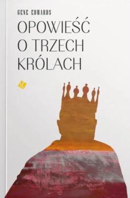 Opowieść o trzech królach. Autor: Gene Edwards. SmakLiter.pl Okładka książki Opowieść o trzech królach