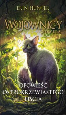 Opowieść ostrokrzewiastego liścia. Wojownicy. Nowela. Autor: Erin Hunter. SmakLiter.pl Okładka książki Opowieść ostrokrzewiastego liścia. Wojownicy. Nowela