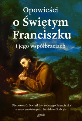 Okładka książki Opowieści o Świętym Franciszku i jego współbraciach