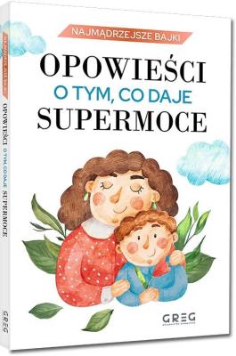 Opowieści o tym, co daje supermoce. Autor: Iwona Nowak-Szczepańska. SmakLiter.pl Okładka książki Opowieści o tym, co daje supermoce