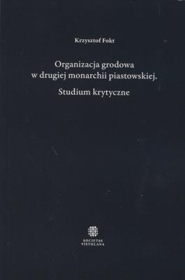Organizacja grodowa w drugiej monarchii piastowskiej. Autor: Fokt Krzysztof. SmakLiter.pl Okładka książki Organizacja grodowa w drugiej monarchii piastowskiej