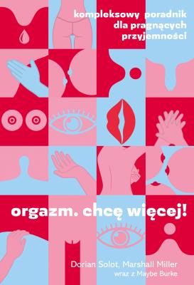 Orgazm. Chcę więcej! Kompleksowy poradnik. Autor: Marshall Miller, Dorian Solot, Urszula Kulińska. SmakLiter.pl Okładka książki Orgazm. Chcę więcej! Kompleksowy poradnik