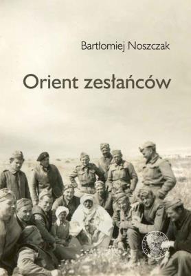 Orient zesłańców. Bliski wschód w oczach Polaków... Autor: Bartłomiej Noszczak. SmakLiter.pl Okładka książki Orient zesłańców. Bliski wschód w oczach Polaków..