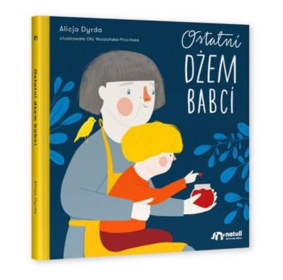 Ostatni dżem babci. Książka dla dzieci o śmierci. Autor: Alicja Dyrda, Ola Woldańska-Płocińska. SmakLiter.pl Okładka książki Ostatni dżem babci. Książka dla dzieci o śmierci