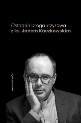 Okładka książki Ostatnia Droga krzyżowa z ks. Janem Kaczkowskim