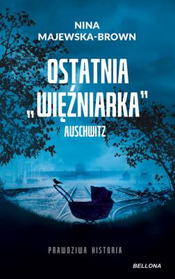 Ostatnia więźniarka Auschwitz. Autor: Majewska-Brown Nina. SmakLiter.pl Okładka książki Ostatnia więźniarka Auschwitz