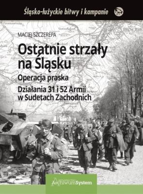 Okładka książki Ostatnie strzały na Śląsku Operacja praska Działania 31 i 52 Armii w Sudetach Zachodnich