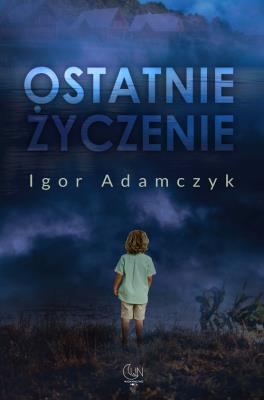 Ostatnie życzenie. Autor: Igor Adamczyk. SmakLiter.pl Okładka książki Ostatnie życzenie