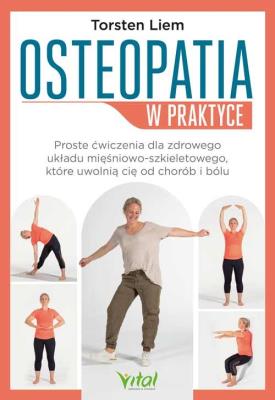 Okładka książki Osteopatia w praktyce. Proste ćwiczenia dla zdrowego układu mięśniowo-szkieletowego, które uwolnią cię od chorób i bólu