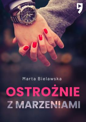 Ostrożnie z marzeniami. Dziesięć lat temu. Tom 2. Autor: Marta Bielawska. SmakLiter.pl Okładka książki Ostrożnie z marzeniami. Dziesięć lat temu. Tom 2