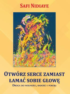 Otwórz serce zamiast łamać sobie głowę. Autor: Safi Nidiaye. SmakLiter.pl Okładka książki Otwórz serce zamiast łamać sobie głowę