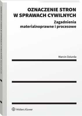 Okładka książki Oznaczenie stron w sprawach cywilnych. Zagadnienia materialnoprawne i procesowe