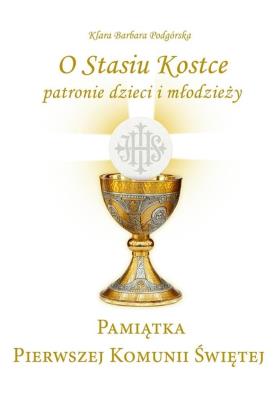 Pamiątka I Komunii Świętej. O Stasiu Kostce.... Autor: Klara Barbara Podgórska. SmakLiter.pl Okładka książki Pamiątka I Komunii Świętej. O Stasiu Kostce...