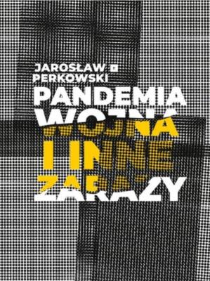 Pandemia wojna i inne zarazy. Autor: Perkowski Jarosław. SmakLiter.pl Okładka książki Pandemia wojna i inne zarazy