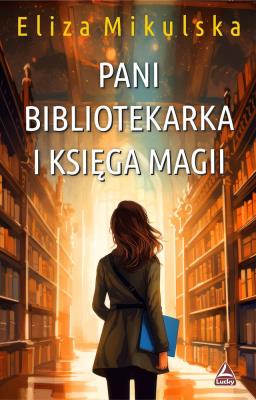 Pani bibliotekarka i księga magii. Zaczarowana pani bibliotekarka. Tom 3. Autor: Mikulska Eliza. SmakLiter.pl Okładka książki Pani bibliotekarka i księga magii. Zaczarowana pani bibliotekarka. Tom 3