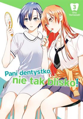 Pani dentystko, nie tak blisko! tom 3. Autor: Shou Yamazaki. SmakLiter.pl Okładka książki Pani dentystko, nie tak blisko! tom 3