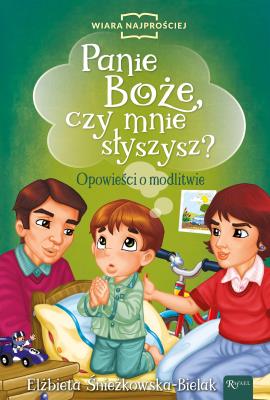Panie Boże czy mnie słyszysz? Opowieści o modlitwie. Autor: Śnieżkowska-Bielak Elżbieta. SmakLiter.pl Okładka książki Panie Boże czy mnie słyszysz? Opowieści o modlitwie