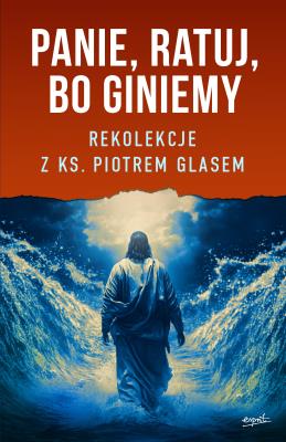 Panie, ratuj, bo giniemy. Rekolekcje z ks. Piotrem Glasem. Autor: Glas Piotr. SmakLiter.pl Okładka książki Panie, ratuj, bo giniemy. Rekolekcje z ks. Piotrem Glasem