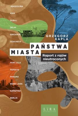 Państwa miasta. Raport z rajów nieutraconych. Autor: Grzegorz Kapla. SmakLiter.pl Okładka książki Państwa miasta. Raport z rajów nieutraconych