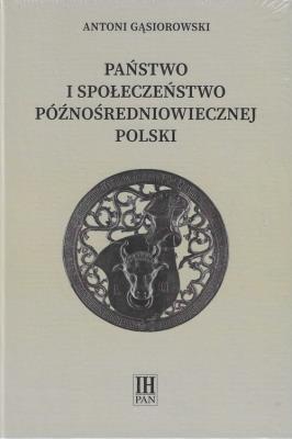 Państwo i społeczeństwo późnośredniowiecznej Polski. Autor: Gąsiorowski Antoni. SmakLiter.pl Okładka książki Państwo i społeczeństwo późnośredniowiecznej Polski