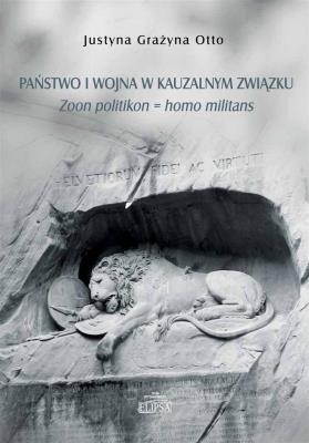 Okładka książki Państwo i wojna w kauzalnym związku. Zoon politikon = homo militans