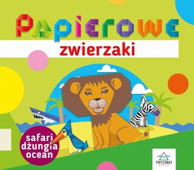 Okładka książki Papierowe zwierzaki. Safari, dżungla, ocean