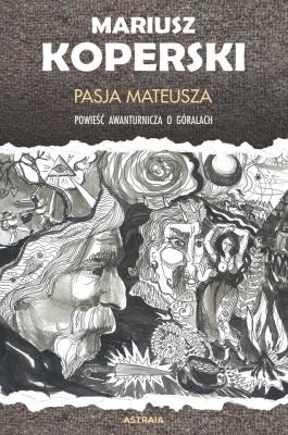 Pasja Mateusza. Powieść awanturnicza o góralach. Autor: Mariusz Koperski. SmakLiter.pl Okładka książki Pasja Mateusza. Powieść awanturnicza o góralach