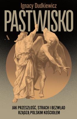 Pastwisko. Jak przeszłość, strach i bezwład rządzą polskim Kościołem. Autor: Dudkiewicz Ignacy. SmakLiter.pl Okładka książki Pastwisko. Jak przeszłość, strach i bezwład rządzą polskim Kościołem