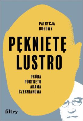 Okładka książki Pęknięte lustro. Próba biografii Adama Czerniakowa