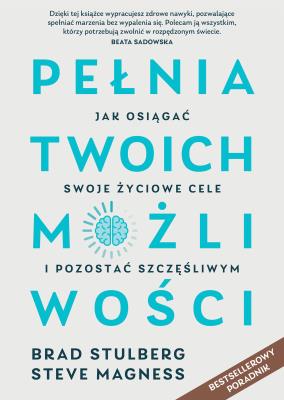Pełnia twoich możliwości. Jak dać z siebie wszystko, osiągnąć cel i uniknąć wypalenia. Autor: Brad Stulberg, Steve Magness. SmakLiter.pl Okładka książki Pełnia twoich możliwości. Jak dać z siebie wszystko, osiągnąć cel i uniknąć wypalenia