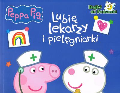 Okładka książki Peppa Pig. Bajki do poduszki cz.9 Lubię lekarzy i pielegniarki