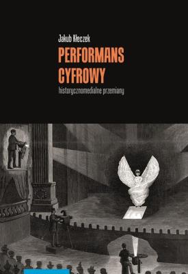 Okładka książki Performans cyfrowy - historycznomedialne przemiany