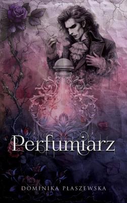 Perfumiarz. Autor: Płaszewska Dominika. SmakLiter.pl Okładka książki Perfumiarz