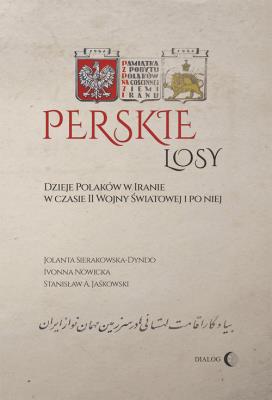 Perskie losy Dzieje Polaków w Iranie w czasie II wojny światowej i po niej. Autor: Sierakowska-Dyndo Jolanta, Nowicka Ivonna, Jaśkowski Stanisław Adam. SmakLiter.pl Okładka książki Perskie losy Dzieje Polaków w Iranie w czasie II wojny światowej i po niej