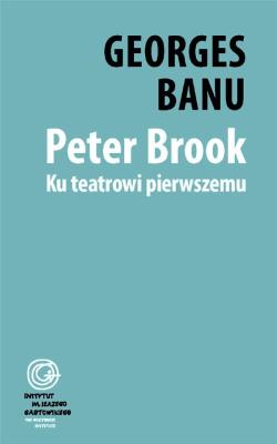 Peter Brook. Ku teatrowi pierwszemu. Autor: Georges Banu. SmakLiter.pl Okładka książki Peter Brook. Ku teatrowi pierwszemu