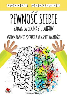 Pewność siebie. Zadania dla nastolatków. Autor: Wileńska Agnieszka. SmakLiter.pl Okładka książki Pewność siebie. Zadania dla nastolatków