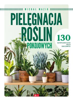 Pielęgnacja roślin pokojowych. Autor: Opracowanie zbiorowe. SmakLiter.pl Okładka książki Pielęgnacja roślin pokojowych
