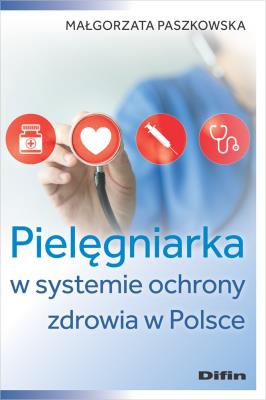 Pielęgniarka w systemie ochrony zdrowia w Polsce. Autor: Małgorzata Paszkowska. SmakLiter.pl Okładka książki Pielęgniarka w systemie ochrony zdrowia w Polsce