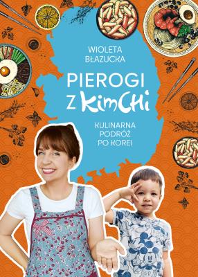 Pierogi z kimchi 2 Kulinarna podróż po Korei. Autor: Wioleta Błazucka. SmakLiter.pl Okładka książki Pierogi z kimchi 2 Kulinarna podróż po Korei