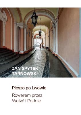Pieszo po LwowieRowerem przez Wołyń i Podole. Autor: Jan Spytek Tarnowski. SmakLiter.pl Okładka książki Pieszo po LwowieRowerem przez Wołyń i Podole