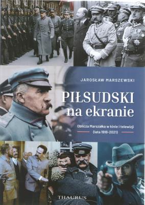 Piłsudski na ekranie. Oblicza Marszałka w kinie.... Autor: Jarosław Marszewski. SmakLiter.pl Okładka książki Piłsudski na ekranie. Oblicza Marszałka w kinie...