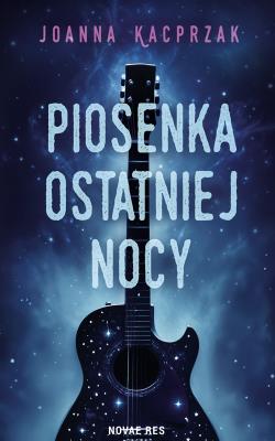 Piosenka ostatniej nocy. Autor: Joanna Kacprzak. SmakLiter.pl Okładka książki Piosenka ostatniej nocy