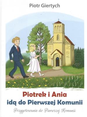 Piotrek i Ania idą do Pierwszej Komunii. Autor: Giertych Piotr. SmakLiter.pl Okładka książki Piotrek i Ania idą do Pierwszej Komunii