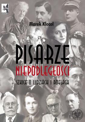 Pisarze Niepodległości. Szkice o ludziach i dzieła. Autor: Marek Klecel. SmakLiter.pl Okładka książki Pisarze Niepodległości. Szkice o ludziach i dzieła