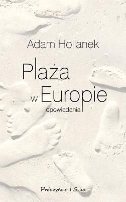 Plaża w Europie. opowiadania. Autor: Hollanek Adam. SmakLiter.pl Okładka książki Plaża w Europie. opowiadania