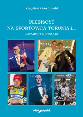 Plebiscyt na sportowca Torunia i... 400 zadań i rozwiązań. Autor: Grochowski Zbigniew. SmakLiter.pl Okładka książki Plebiscyt na sportowca Torunia i... 400 zadań i rozwiązań